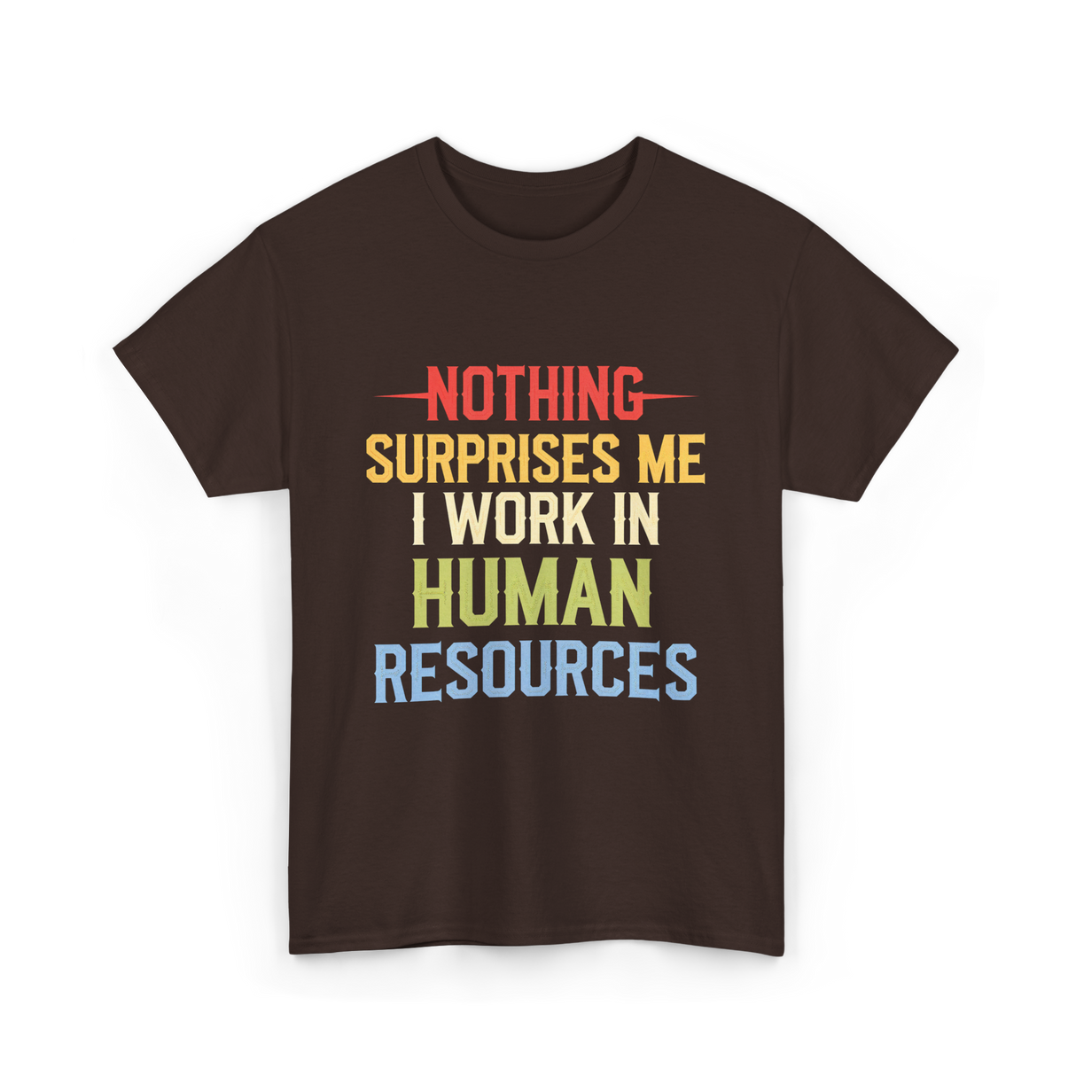 Nothing Surprises Me HR T-Shirt - Dark Chocolate