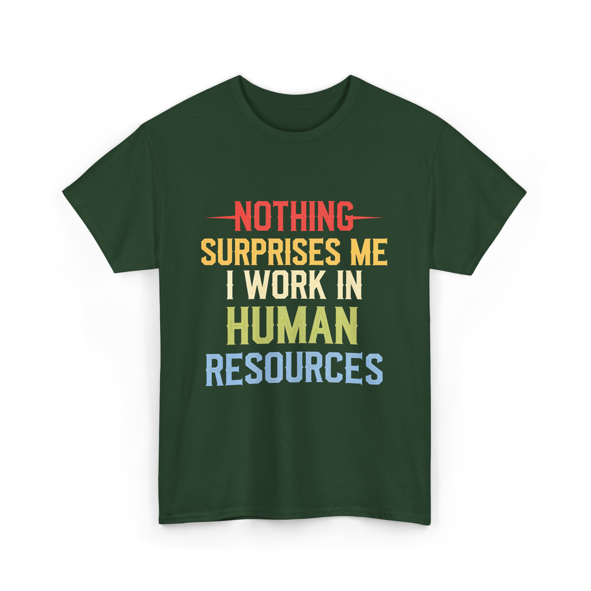 Nothing Surprises Me HR T-Shirt - Forest Green