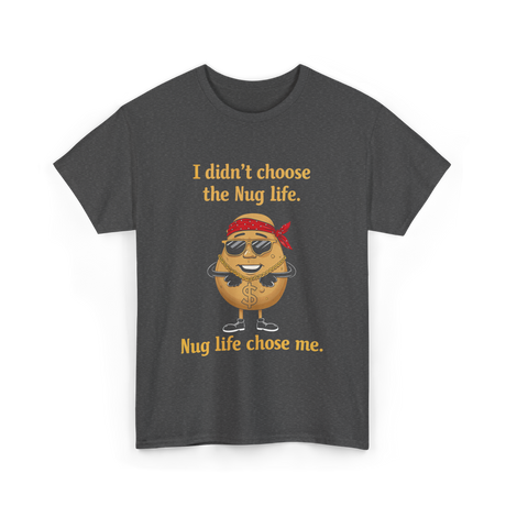 Nug Life Chose Me Nugget T-Shirt - Dark Heather