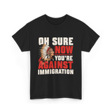 Oh Sure Now You're Against Immigration T-Shirt - Black