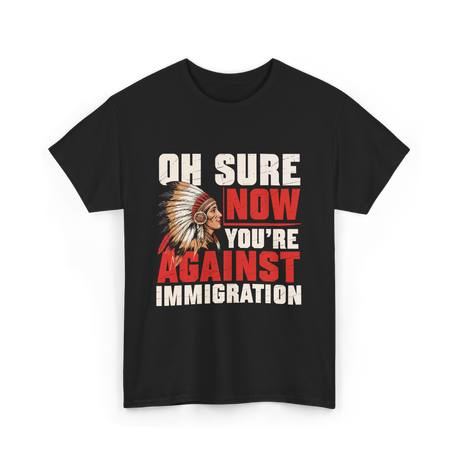 Oh Sure Now You're Against Immigration T-Shirt - Black