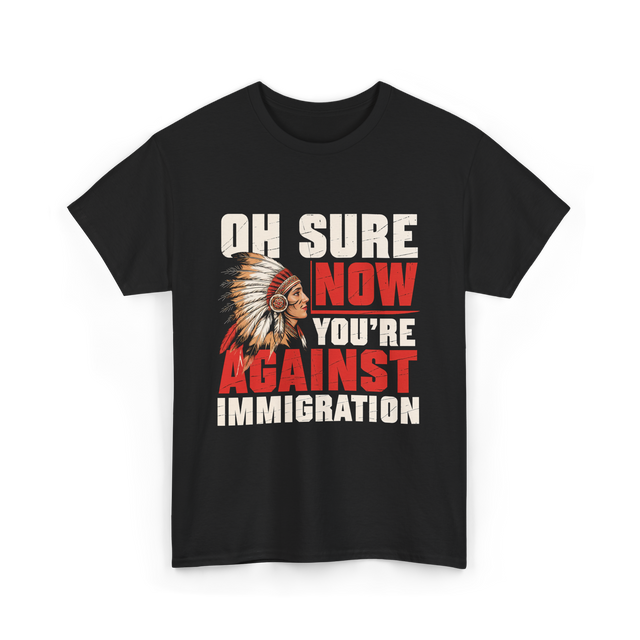 Oh Sure Now You're Against Immigration T-Shirt - Black