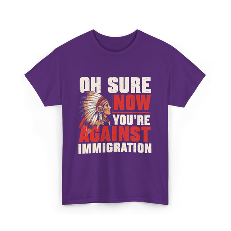 Oh Sure Now You're Against Immigration T-Shirt - Purple