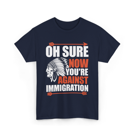 Oh Sure Now You're Against Immigration T-Shirt - Navy