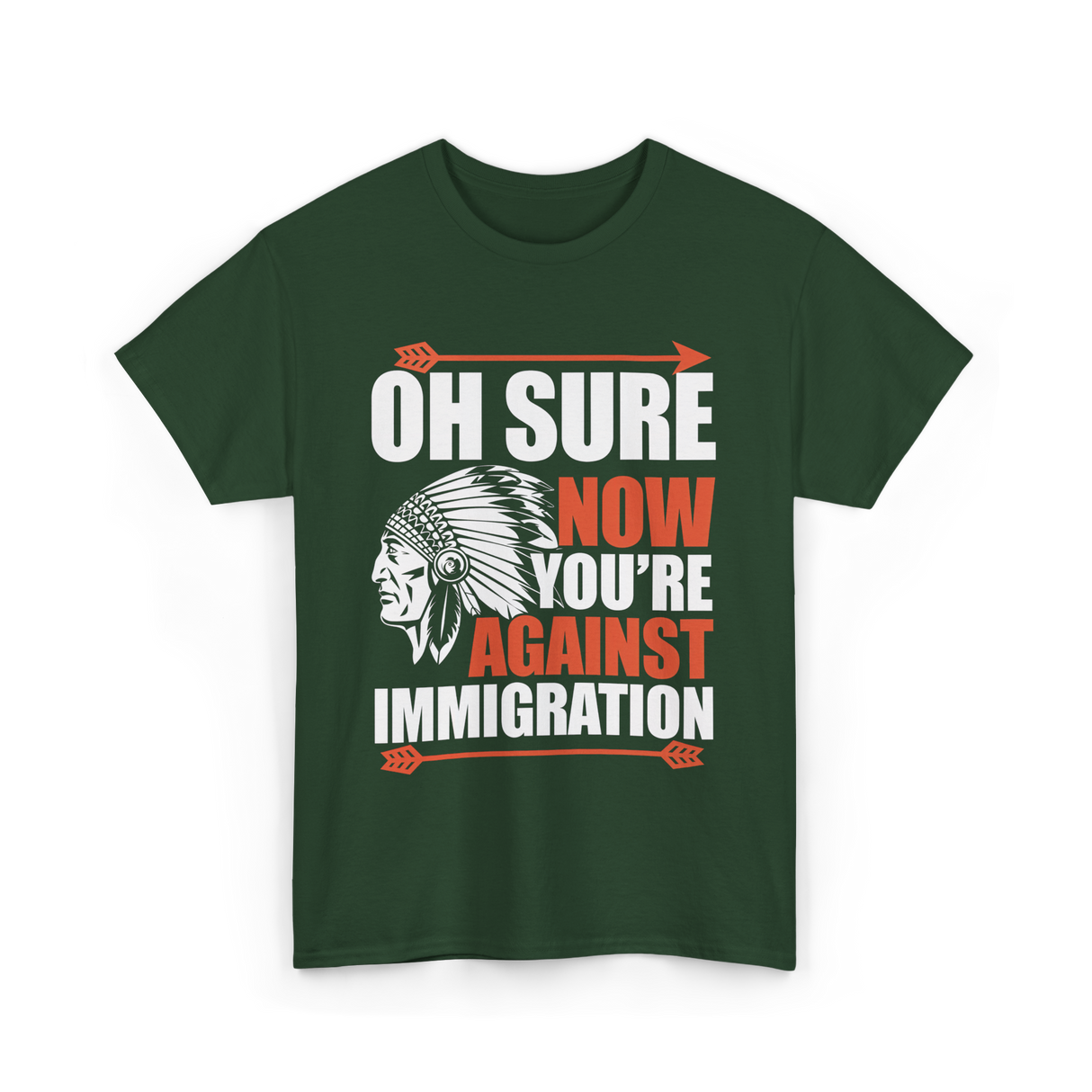 Oh Sure Now You're Against Immigration T-Shirt - Forest Green