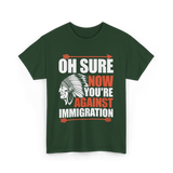 Oh Sure Now You're Against Immigration T-Shirt - Forest Green