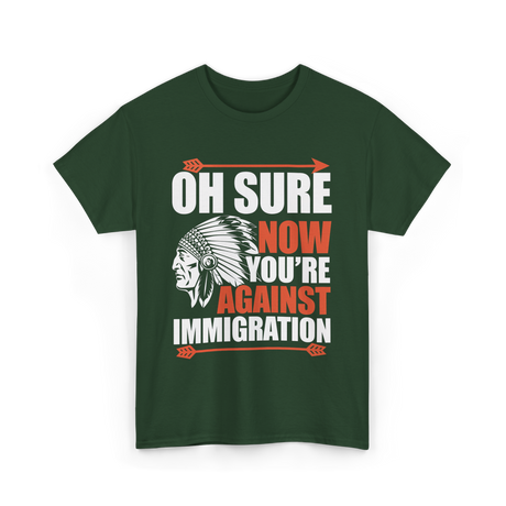 Oh Sure Now You're Against Immigration T-Shirt - Forest Green