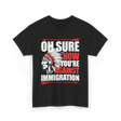 Oh Sure Now You're Against Immigration T-Shirt - Black