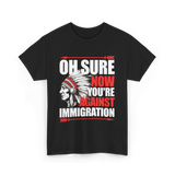 Oh Sure Now You're Against Immigration T-Shirt - Black