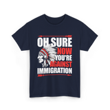 Oh Sure Now You're Against Immigration T-Shirt - Navy