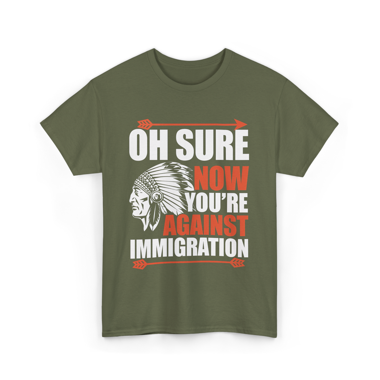 Oh Sure Now You're Against Immigration T-Shirt - Military Green