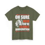 Oh Sure Now You're Against Immigration T-Shirt - Military Green