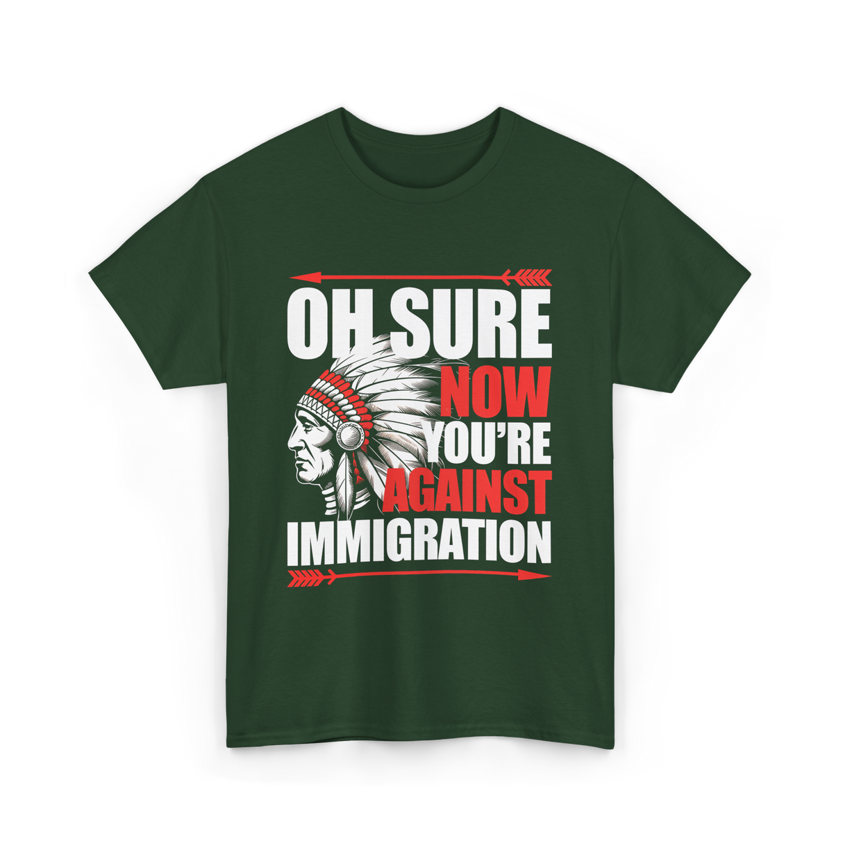 Oh Sure Now You're Against Immigration T-Shirt - Forest Green