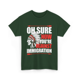 Oh Sure Now You're Against Immigration T-Shirt - Forest Green