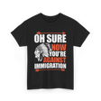 Oh Sure Now You're Against Immigration T-Shirt - Black