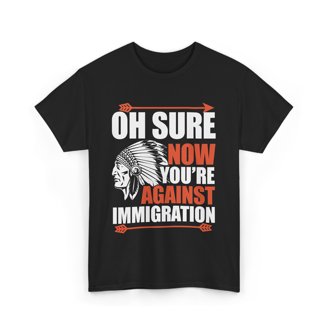 Oh Sure Now You're Against Immigration T-Shirt - Black