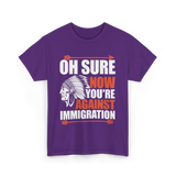 Oh Sure Now You're Against Immigration T-Shirt - Purple