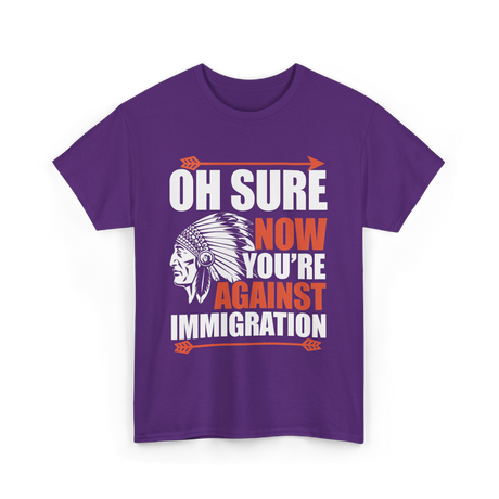 Oh Sure Now You're Against Immigration T-Shirt - Purple