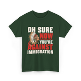 Oh Sure Now You're Against Immigration T-Shirt - Forest Green