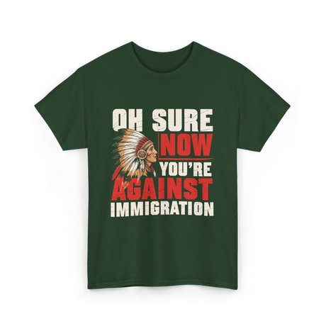 Oh Sure Now You're Against Immigration T-Shirt - Forest Green