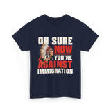 Oh Sure Now You're Against Immigration T-Shirt - Navy