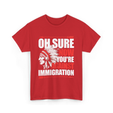 Oh Sure Now You're Against Immigration T-Shirt - Red