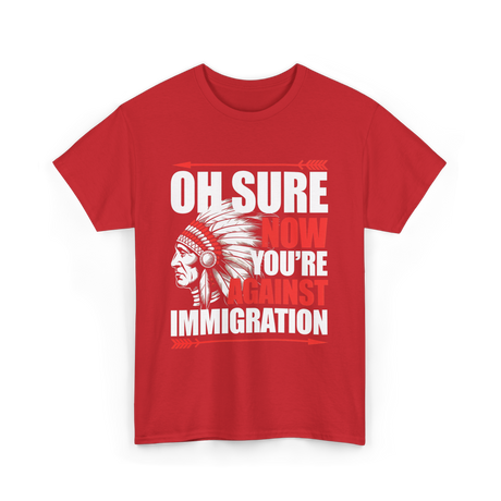 Oh Sure Now You're Against Immigration T-Shirt - Red