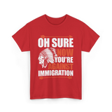 Oh Sure Now You're Against Immigration T-Shirt - Red