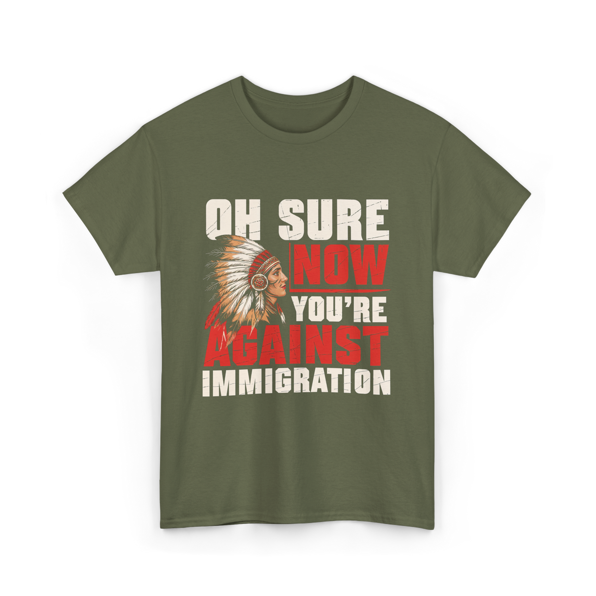 Oh Sure Now You're Against Immigration T-Shirt - Military Green