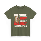 Oh Sure Now You're Against Immigration T-Shirt - Military Green