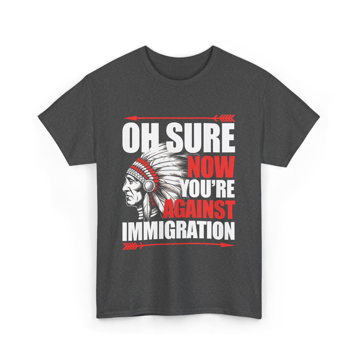 Oh Sure Now You're Against Immigration T-Shirt - Dark Heather