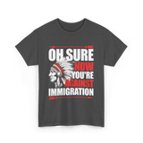 Oh Sure Now You're Against Immigration T-Shirt - Dark Heather