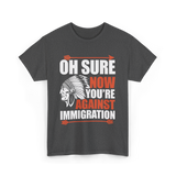 Oh Sure Now You're Against Immigration T-Shirt - Dark Heather