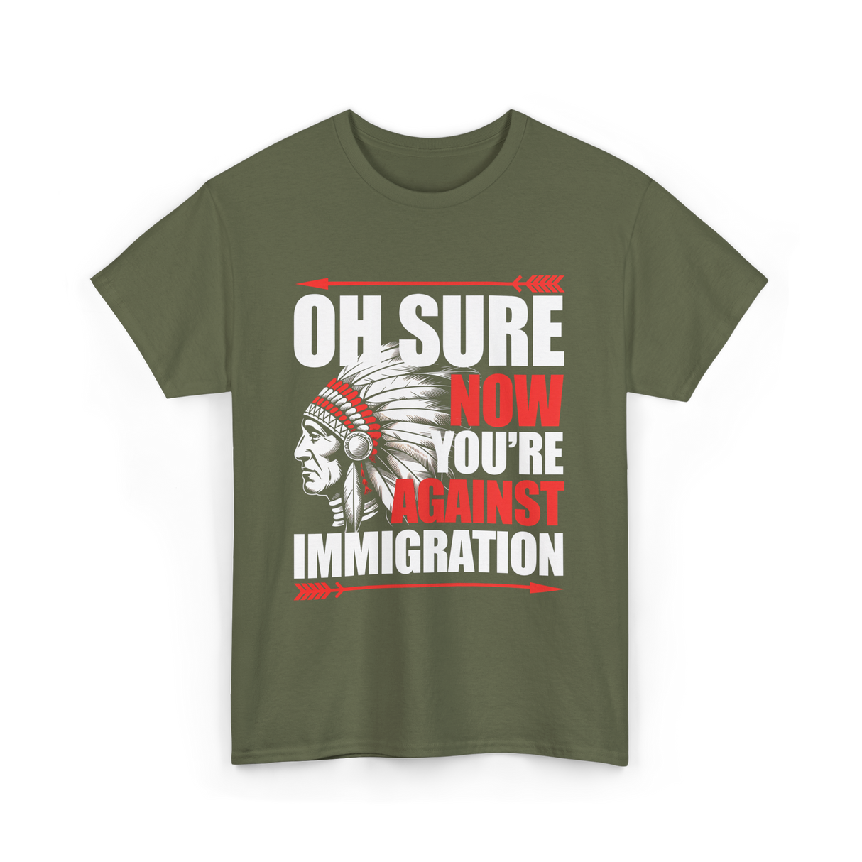 Oh Sure Now You're Against Immigration T-Shirt - Military Green