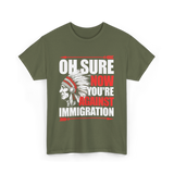 Oh Sure Now You're Against Immigration T-Shirt - Military Green