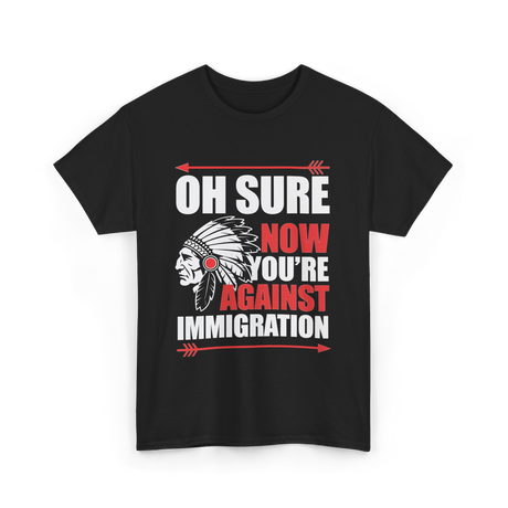 Oh Sure Now You're Immigration T-Shirt - Black