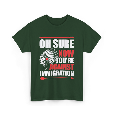 Oh Sure Now You're Immigration T-Shirt - Forest Green