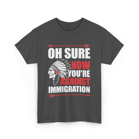 Oh Sure Now You're Immigration T-Shirt - Dark Heather