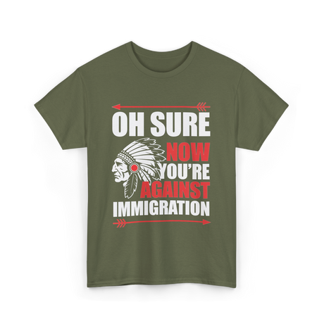Oh Sure Now You're Immigration T-Shirt - Military Green
