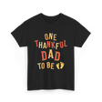 One Thankful Dad To Be Announcement T-Shirt - Black