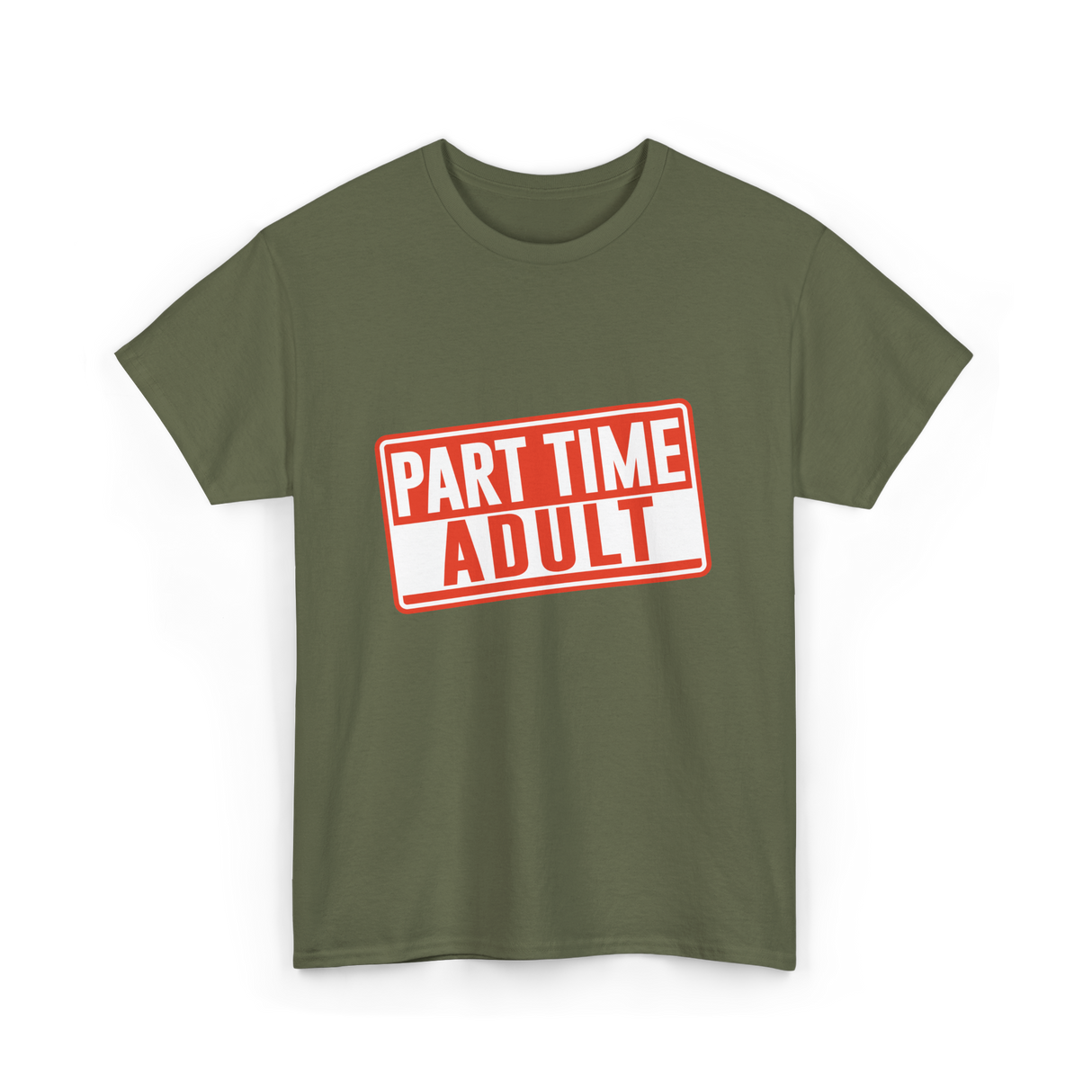 Part Time Adult Humor T-Shirt - Military Green