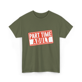 Part Time Adult Humor T-Shirt - Military Green