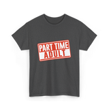 Part Time Adult Humor T-Shirt - Dark Heather