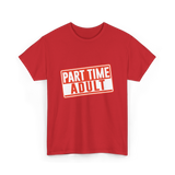 Part Time Adult Humor T-Shirt - Red