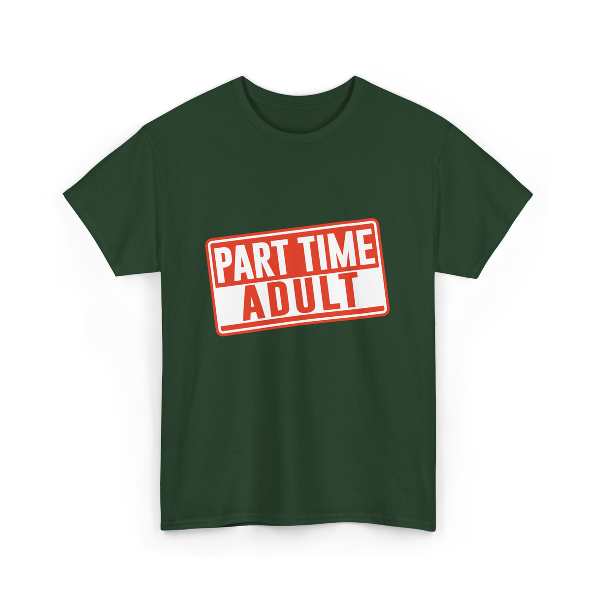 Part Time Adult Humor T-Shirt - Forest Green