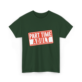 Part Time Adult Humor T-Shirt - Forest Green