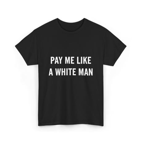 Pay Me A White Man Feminism T-Shirt - Black