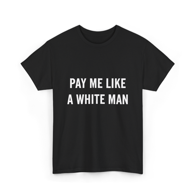 Pay Me A White Man Feminism T-Shirt - Black