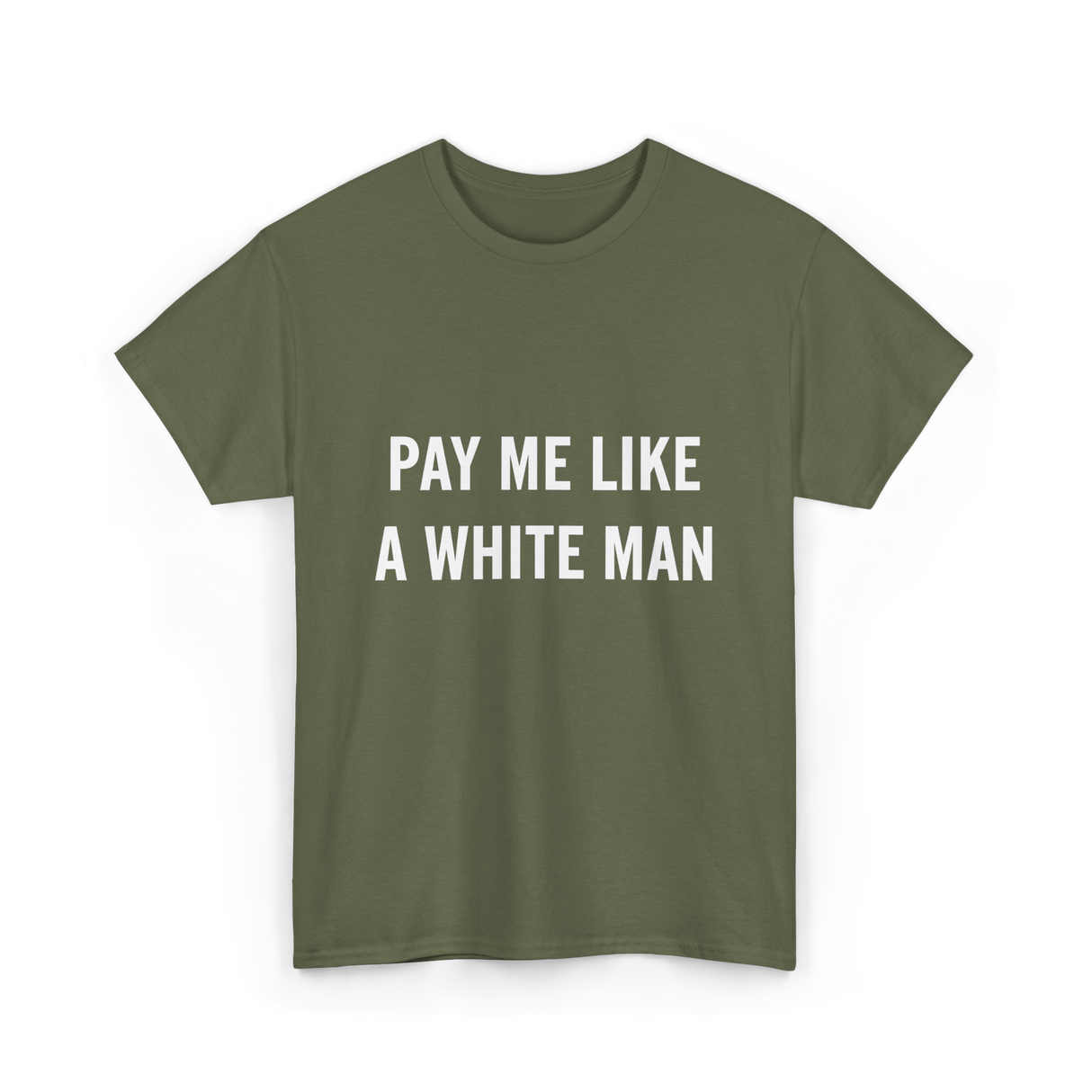 Pay Me A White Man Feminism T-Shirt - Military Green