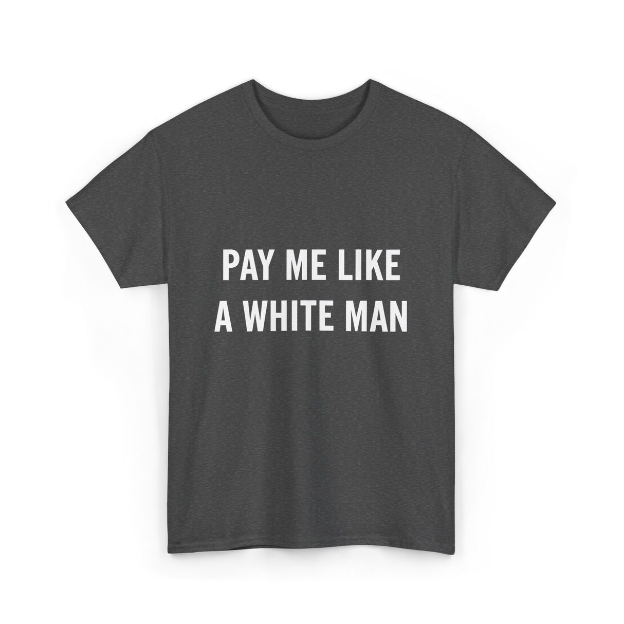 Pay Me A White Man Feminism T-Shirt - Dark Heather